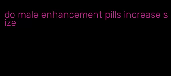 do male enhancement pills increase size