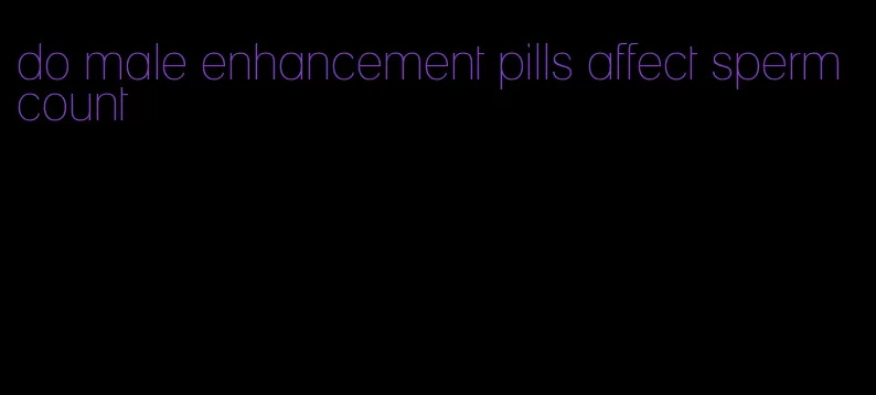 do male enhancement pills affect sperm count