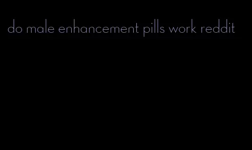 do male enhancement pills work reddit