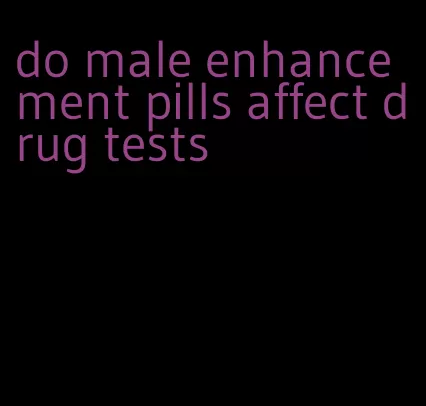 do male enhancement pills affect drug tests