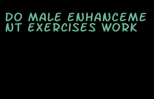 do male enhancement exercises work