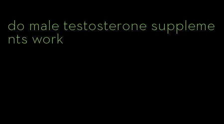 do male testosterone supplements work