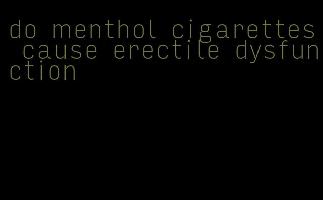 do menthol cigarettes cause erectile dysfunction