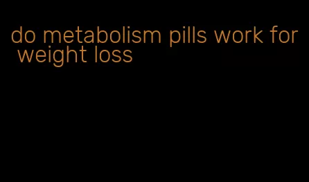 do metabolism pills work for weight loss