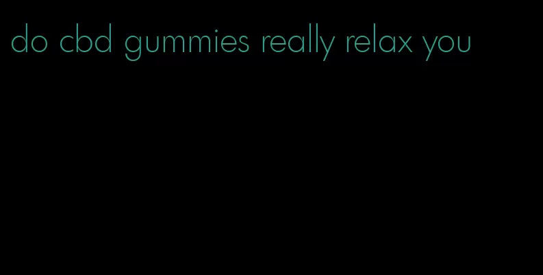 do cbd gummies really relax you