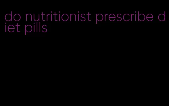 do nutritionist prescribe diet pills