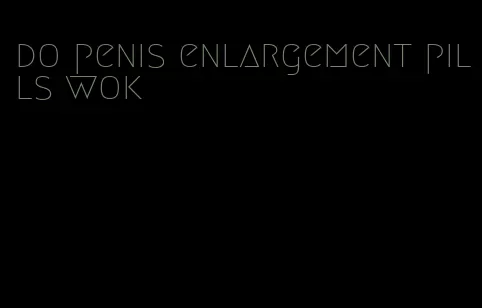 do penis enlargement pills wok