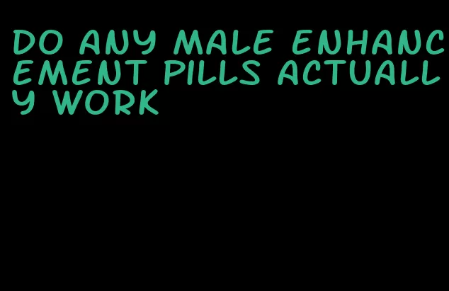 do any male enhancement pills actually work