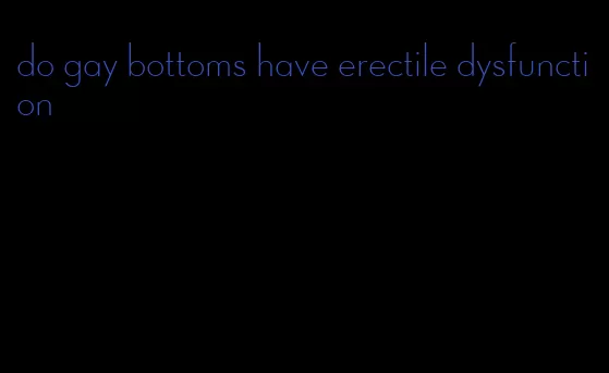 do gay bottoms have erectile dysfunction