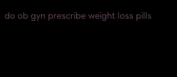 do ob gyn prescribe weight loss pills