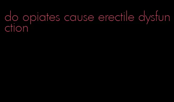 do opiates cause erectile dysfunction