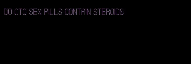 do otc sex pills contain steroids