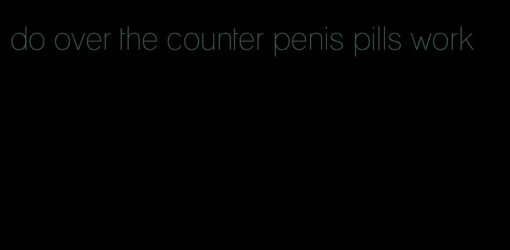 do over the counter penis pills work