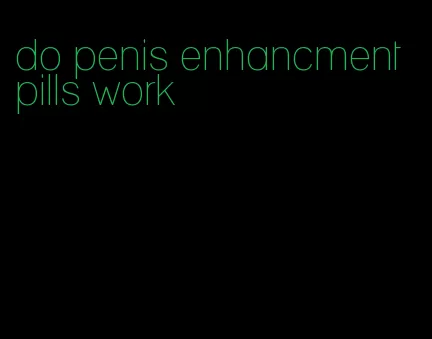 do penis enhancment pills work