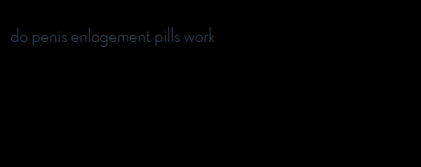 do penis enlagement pills work