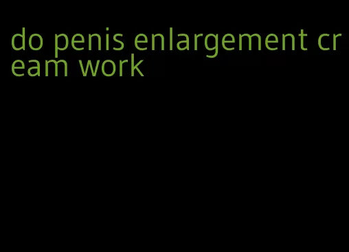 do penis enlargement cream work