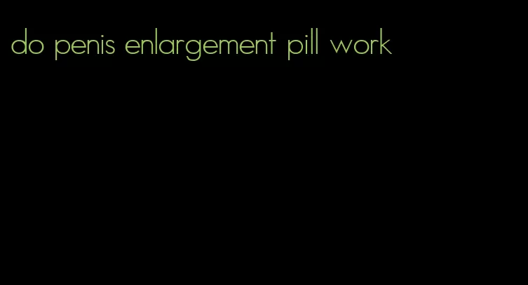 do penis enlargement pill work