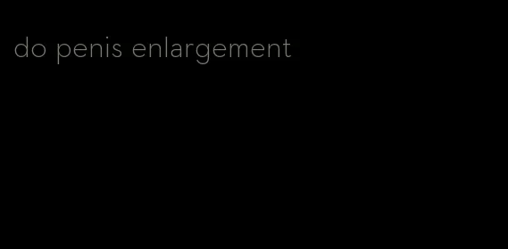 do penis enlargement