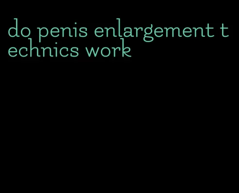 do penis enlargement technics work