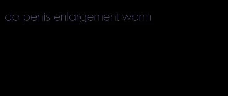 do penis enlargement worm