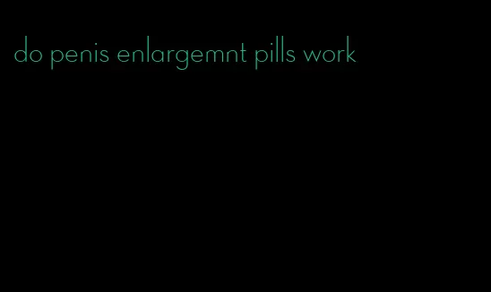 do penis enlargemnt pills work