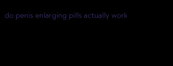 do penis enlarging pills actually work