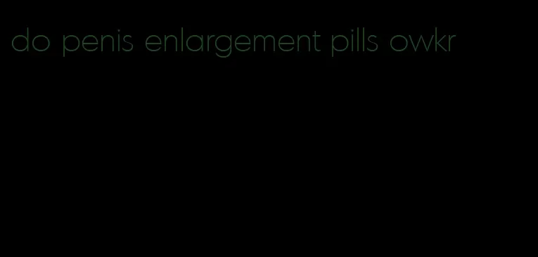 do penis enlargement pills owkr