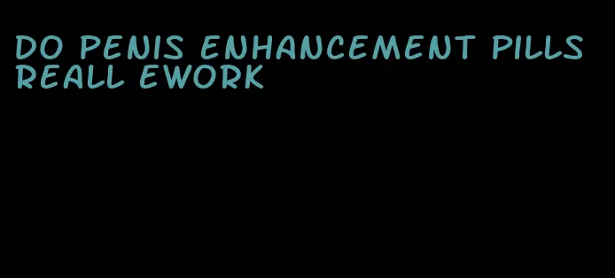 do penis enhancement pills reall ework