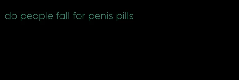 do people fall for penis pills