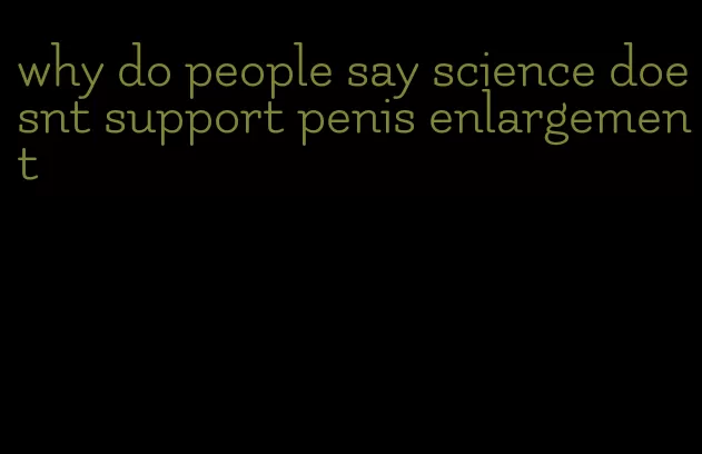 why do people say science doesnt support penis enlargement