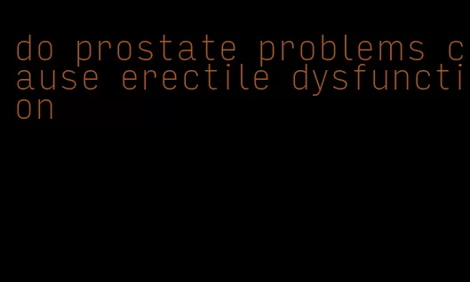 do prostate problems cause erectile dysfunction