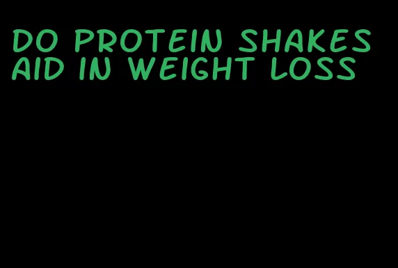 do protein shakes aid in weight loss