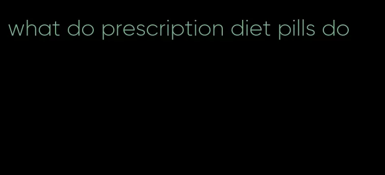 what do prescription diet pills do