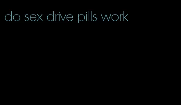 do sex drive pills work