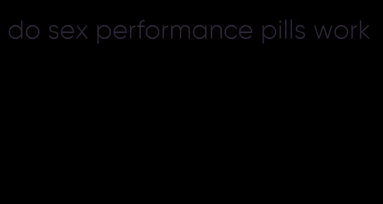 do sex performance pills work