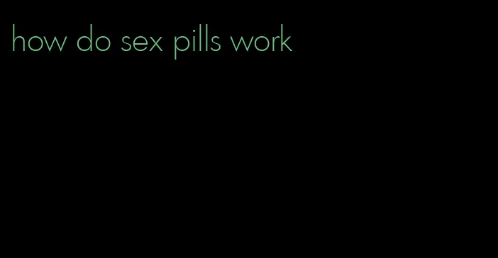 how do sex pills work