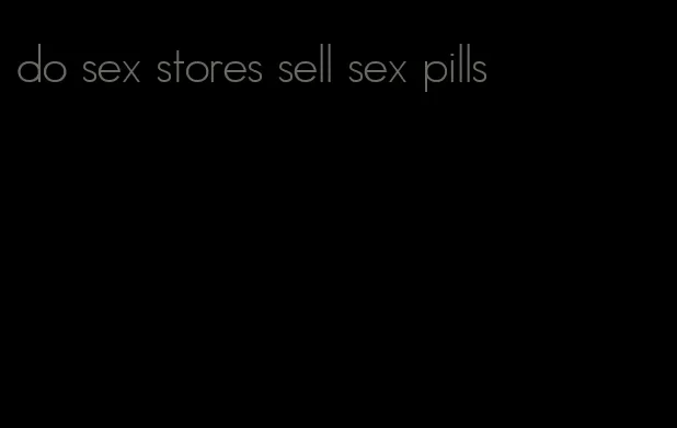 do sex stores sell sex pills