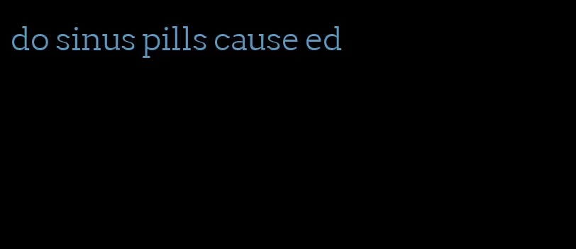 do sinus pills cause ed