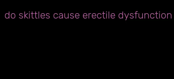 do skittles cause erectile dysfunction