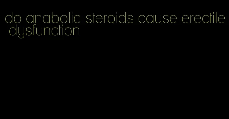 do anabolic steroids cause erectile dysfunction