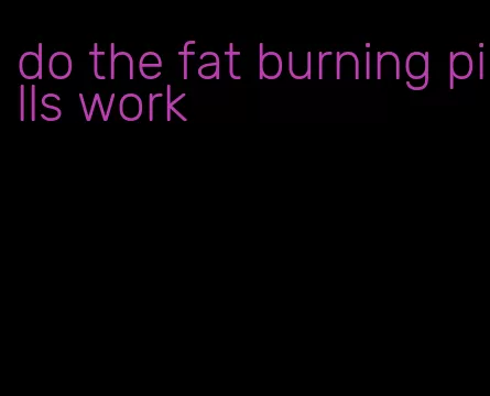 do the fat burning pills work