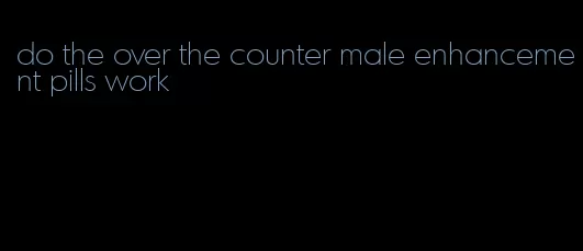 do the over the counter male enhancement pills work