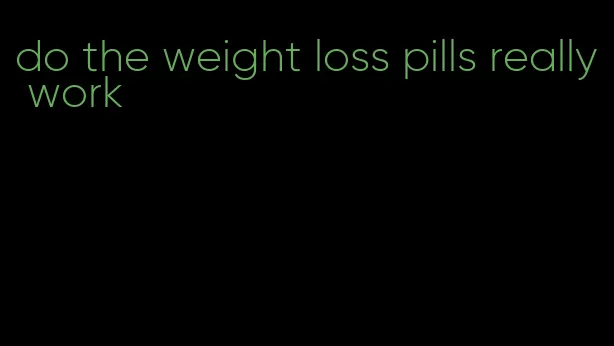 do the weight loss pills really work