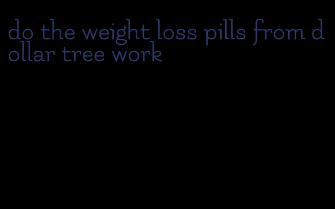 do the weight loss pills from dollar tree work