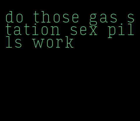 do those gas station sex pills work