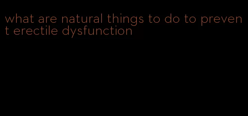 what are natural things to do to prevent erectile dysfunction