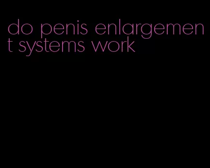 do penis enlargement systems work