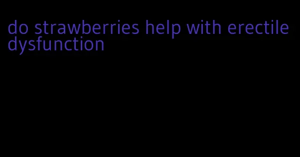 do strawberries help with erectile dysfunction