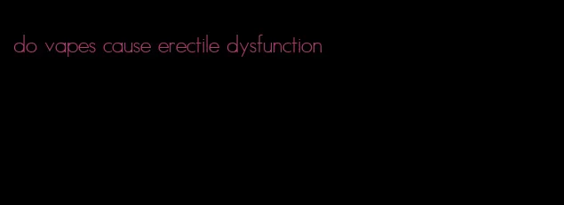 do vapes cause erectile dysfunction