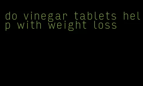 do vinegar tablets help with weight loss